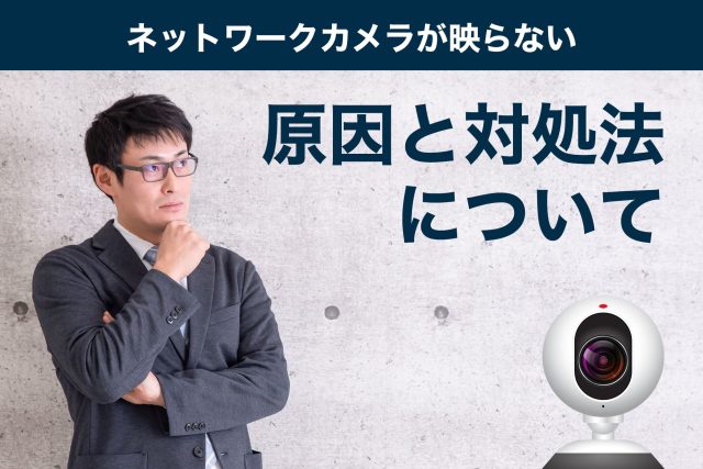ネットワークカメラ 映らない 原因