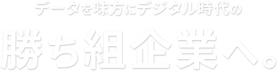 データを味方にデジタル時短の勝ち組企業へ。